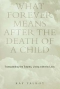 Cover-Bild zum Titel 'What Forever Means After the Death of a Child' von 'Kay Talbot'
