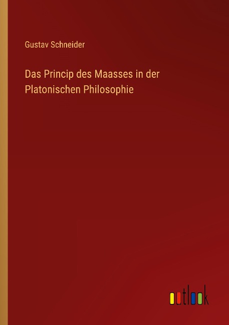 Das Princip des Maasses in der Platonischen Philosophie - Gustav Schneider