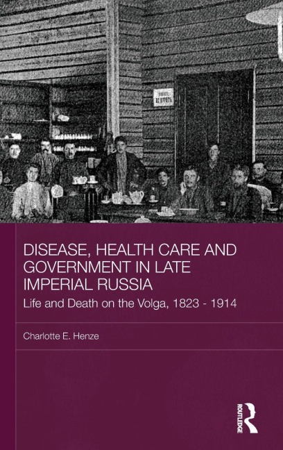 Disease, Health Care and Government in Late Imperial Russia - Charlotte E. Henze
