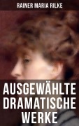 Cover-Bild zum Titel 'Ausgewählte dramatische Werke von Rainer Maria Rilke' von 'Rainer Maria Rilke'