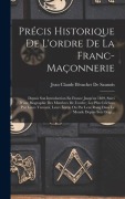 Cover-Bild zum Titel 'Précis Historique De L'ordre De La Franc-Maçonnerie: Depuis Son Introduction En France Jusqu'en 1829, Suivi D'une Biographie Des Membres De L'ordre, L' von 'Jean Claude Bésuchet De Saunois'