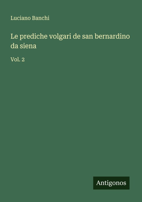 Le prediche volgari de san bernardino da siena - Luciano Banchi