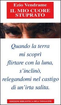 Il mio cuore stuprato - Ezio Vendrame