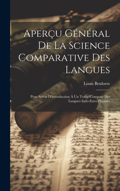 Aperçu Général De La Science Comparative Des Langues: Pour Servir D'introduction Á Un Traité Comparé Des Langues Indo-Euro-Péennes - Louis Benloew