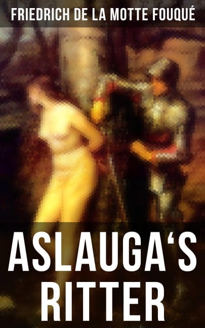 Aslauga's Ritter - Friedrich Motte de la Fouqué