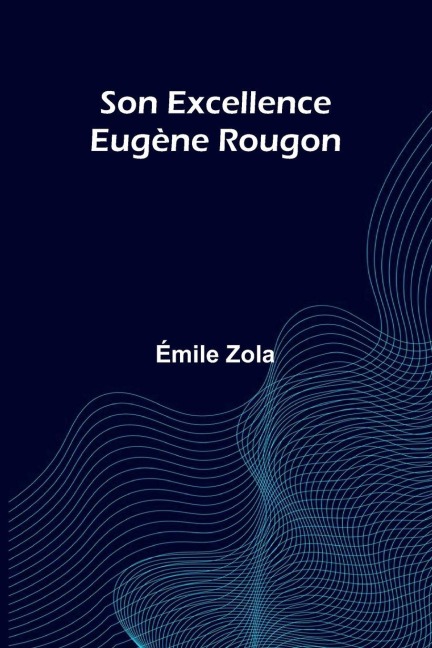Son Excellence Eug ne Rougon - Mile Zola