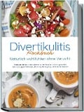 Cover-Bild zum Titel 'Divertikulitis Kochbuch - Natürlich wohlfühlen ohne Verzicht: Die leckersten entzündungshemmenden Rezepte für einen gesunden Darm und gegen Blähungen, Durchfall, Verstopfung und Bauchschmerzen' von 'Christina Gensch'