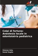Cover-Bild zum Titel 'Colpi di fortuna: Anestesia locale in odontoiatria pediatrica' von 'Simran Isha, Sonal Gupta'