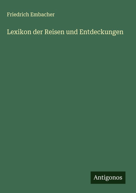 Lexikon der Reisen und Entdeckungen - Friedrich Embacher