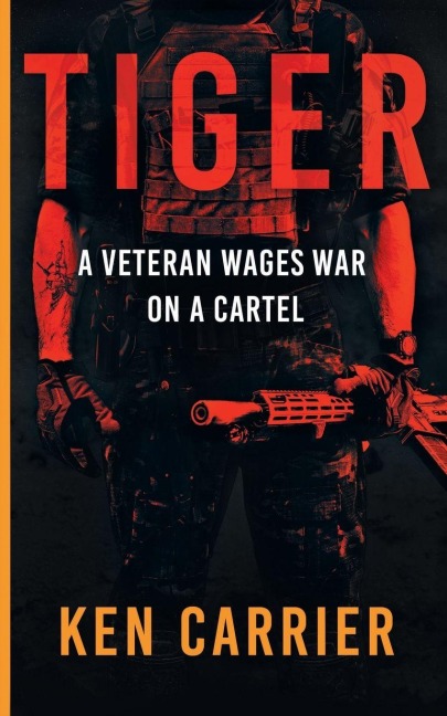 TIGER - A Veteran Wages War On A Cartel - Ken Carrier