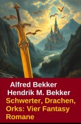 Cover-Bild zum Titel 'Schwerter, Drachen, Orks: Vier Fantasy Romane' von 'Alfred Bekker, Hendrik M. Bekker'