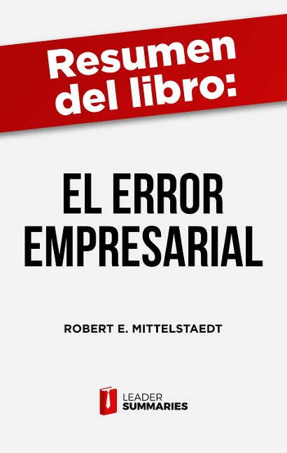 Resumen del libro "El error empresarial" de Robert E. Mittelstaedt - Leader Summaries
