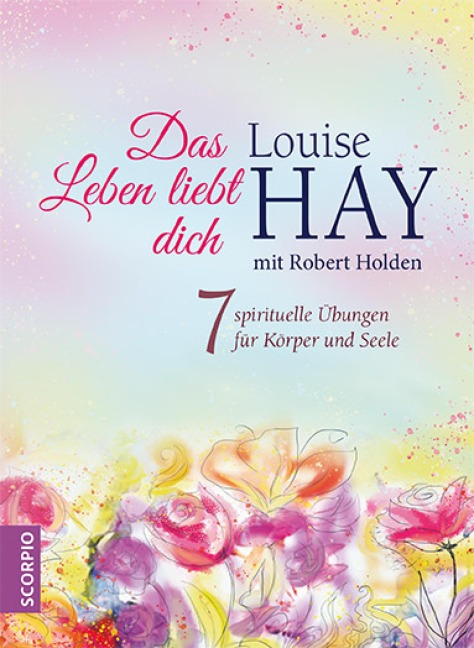 Das Leben liebt dich - Louise Hay, Robert Holden