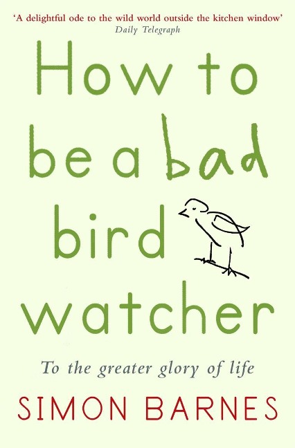 How to Be a Bad Birdwatcher - Simon Barnes