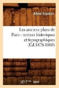 Les Anciens Plans de Paris: Notices Historiques Et Topographiques (Éd.1878-1880) - Alfred Franklin