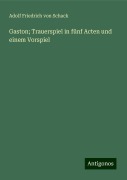 Gaston; Trauerspiel in fünf Acten und einem Vorspiel - Adolf Friedrich Von Schack