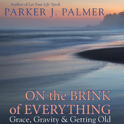 On the Brink of Everything - Parker J. Palmer