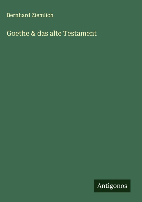 Goethe & das alte Testament - Bernhard Ziemlich