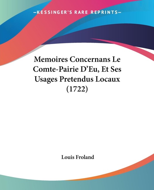 Memoires Concernans Le Comte-Pairie D'Eu, Et Ses Usages Pretendus Locaux (1722) - Louis Froland