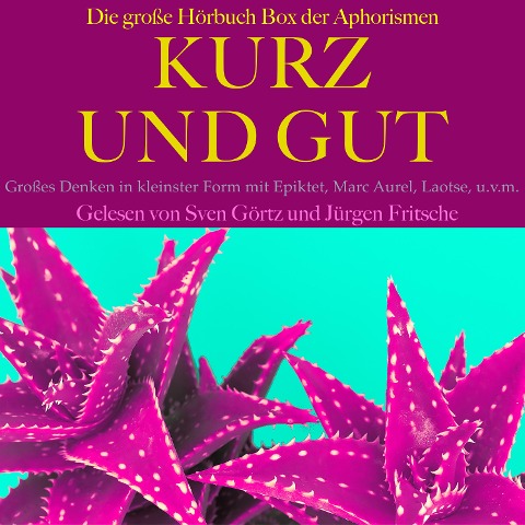 Kurz und gut: Die große Hörbuch Box der Aphorismen - Marc Aurel, Epiktet, Johann Wolfgang von Goethe, Laotse, Friedrich Nietzsche