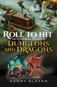 Cover-Bild zum Titel 'Roll to Hit: An Unofficial History of Dungeons and Dragons' von 'Harry Slater'