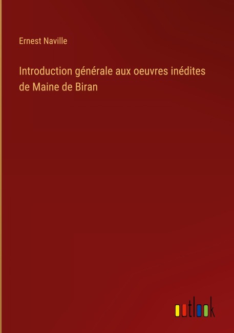 Introduction générale aux oeuvres inédites de Maine de Biran - Ernest Naville