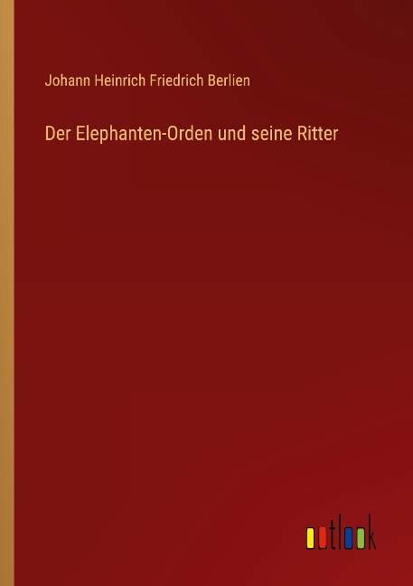 Der Elephanten-Orden und seine Ritter - Johann Heinrich Friedrich Berlien