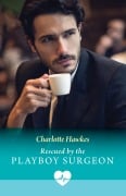 Cover-Bild zum Titel 'Rescued By The Playboy Surgeon' von 'Charlotte Hawkes'