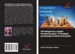 Cover-Bild zum Titel 'Strategiczny audyt korporacyjny: Przegl¿d przewagi konkurencyjnej' von 'Alvine Dongmo Tebou'