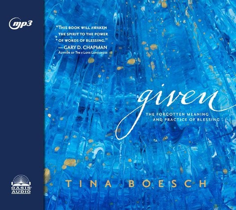 Given: The Forgotten Meaning and Practice of Blessing - Tina Boesch