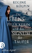 Cover-Bild zum Titel 'Die Lebenspflückerin und das Signum der Täufer' von 'Regine Kölpin'
