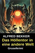Cover-Bild zum Titel 'Das Höllentor in eine andere Welt' von 'Alfred Bekker'