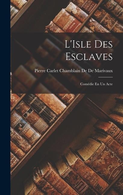 L'Isle Des Esclaves - Pierre Carlet Chamblain De De Marivaux