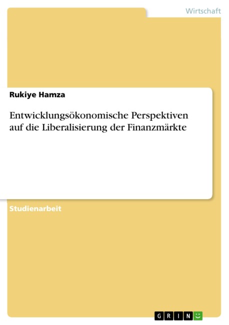 Entwicklungsökonomische Perspektiven auf die Liberalisierung der Finanzmärkte - Rukiye Hamza
