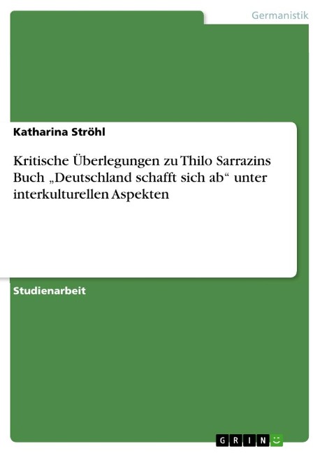 Kritische Überlegungen zu   Thilo Sarrazins Buch ¿Deutschland schafft sich ab¿ unter interkulturellen Aspekten - Katharina Ströhl
