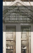 Cover-Bild zum Titel 'Principes Pratiques Sur L'éducation, La Culture, La Taille Et L'ébourgeonnement Des Arbres Fruitiers, Et Principalement Du Pêcher ...' von 'Jean Mozard'
