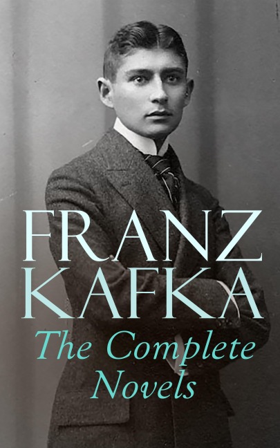 Franz Kafka: The Complete Novels - Franz Kafka