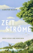 Cover-Bild zum Titel 'Zeitströme. Über Flüsse und Menschen' von 'Carsten Kluth'