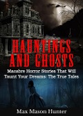 Cover-Bild zum Titel 'Hauntings and Ghosts: Macabre Horror Stories That Will Taunt Your Dreams: The True Tales' von 'Max Mason Hunter'
