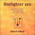 Firefighter Zen Lib/E: A Field Guide to Thriving in Tough Times - Hersch Wilson
