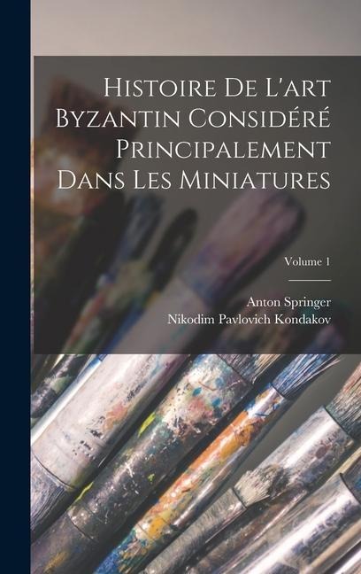 Histoire De L'art Byzantin Considéré Principalement Dans Les Miniatures; Volume 1 - Nikodim Pavlovich Kondakov, Anton Springer