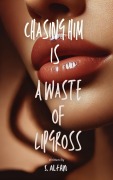 Cover-Bild zum Titel 'Chasing Him Is A Waste Of Lipgloss' von 'S. Alfan'