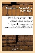 Cover-Bild zum Titel 'Petit Dictionnaire Ultra, Précédé d'Un Essai Sur l'Origine, La Langue Et Les Oeuvres Des Ultra' von 'Charles-R -E de Saint-Maurice'