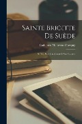 Sainte Brigitte De Suède: Sa Vie, Ses Révélations Et Son Oeuvre - Catherine Moitessier Flavigny
