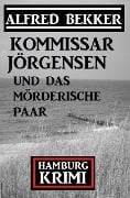 Cover-Bild zum Titel 'Kommissar Jörgensen und das mörderische Paar: Kommissar Jörgensen Hamburg Krimi' von 'Alfred Bekker'