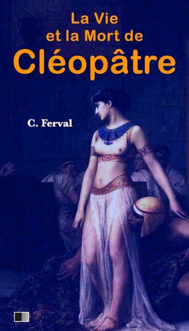 La vie et la mort de Cléopâtre - Claude Ferval