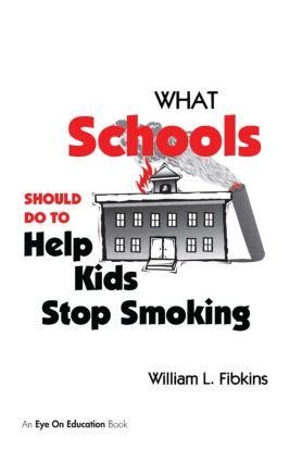 What Schools Should Do to Help Kids Stop Smoking - William Fibkins