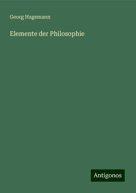 Elemente der Philosophie - Georg Hagemann