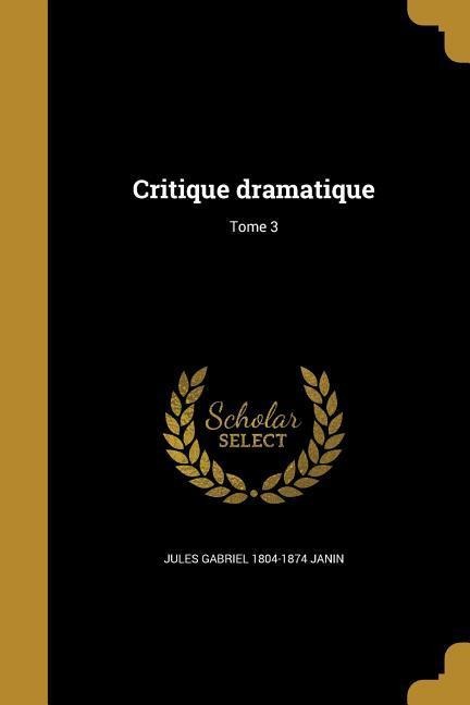 Critique dramatique; Tome 3 - Jules Gabriel Janin