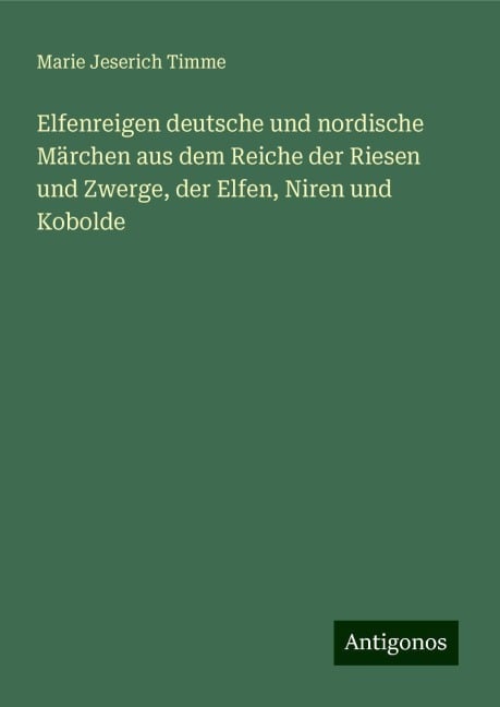 Elfenreigen deutsche und nordische Märchen aus dem Reiche der Riesen und Zwerge, der Elfen, Niren und Kobolde - Marie Jeserich Timme